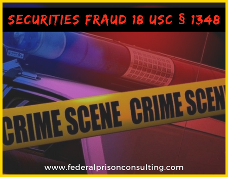 Securities Fraud Charges 18 USC 1348 Federal Prison Consulting Federal Sentence Reduction RDAP Program